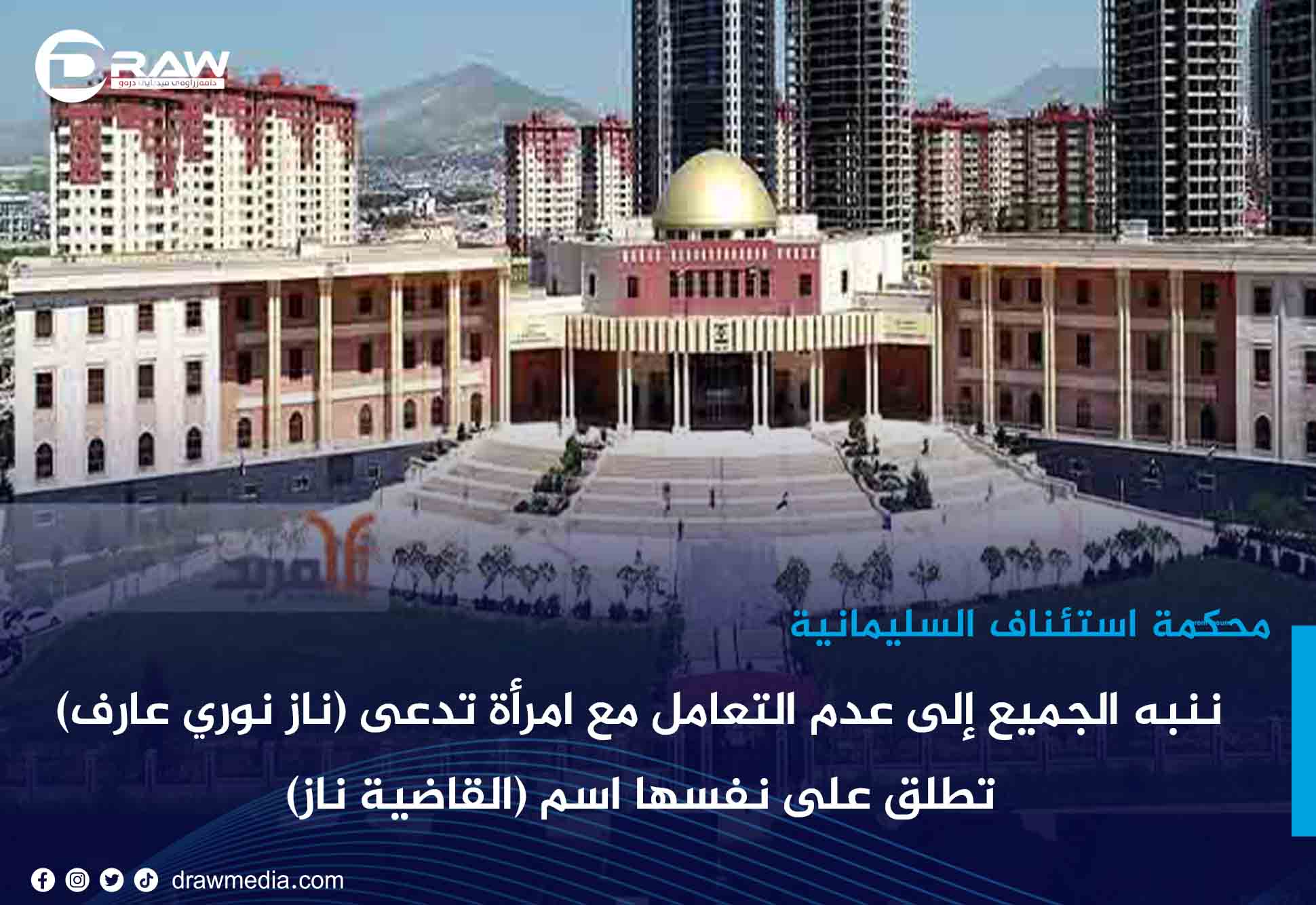 محكمة استئناف السليمانية: ننبّه جميع إلى عدم التعامل مع امرأة تُدعى (ناز نوري عارف) تطلق على نفسها اسم (القاضية ناز) 