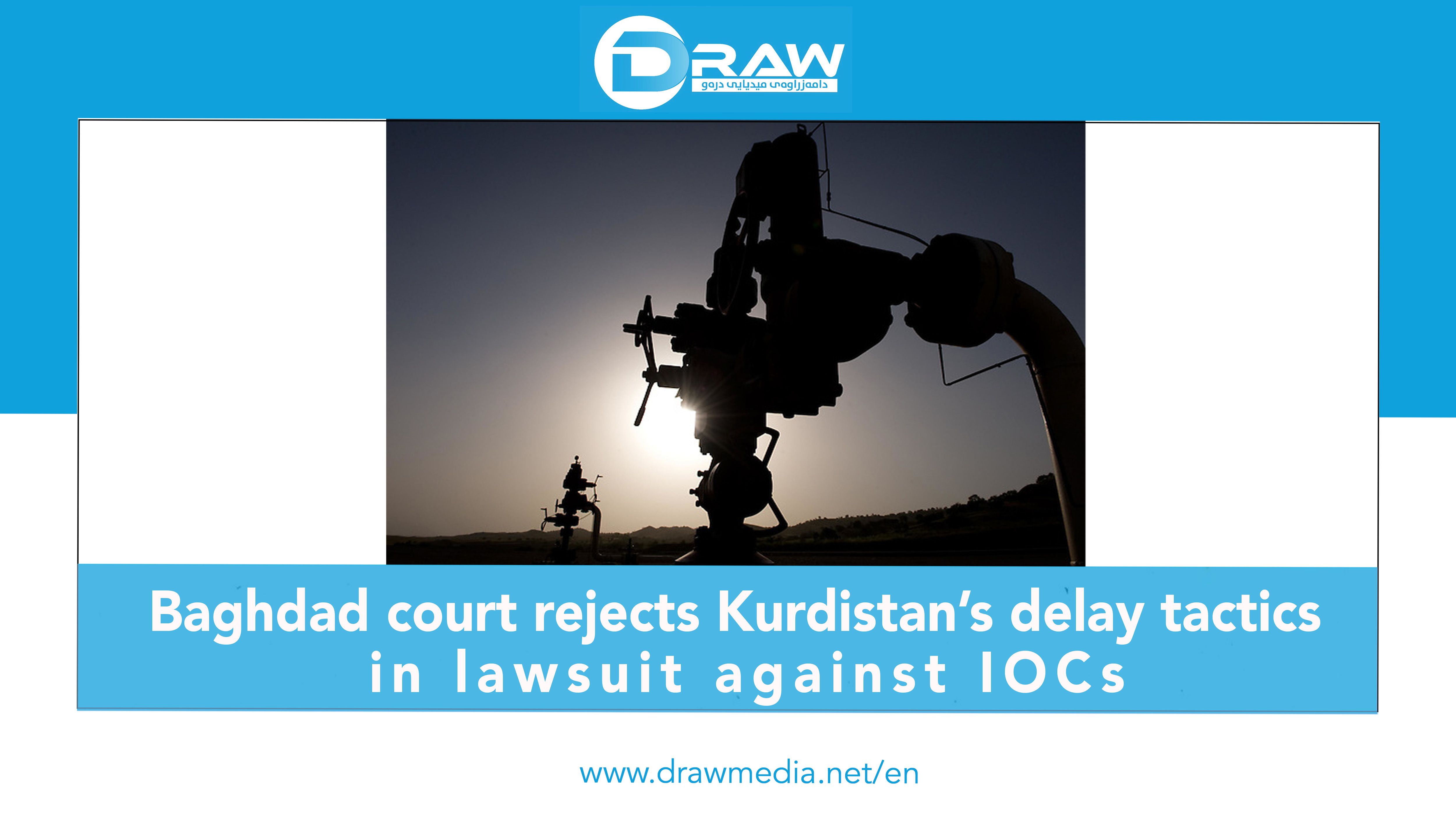 Baghdad court rejects Kurdistan’s delay tactics in lawsuit against IOCs