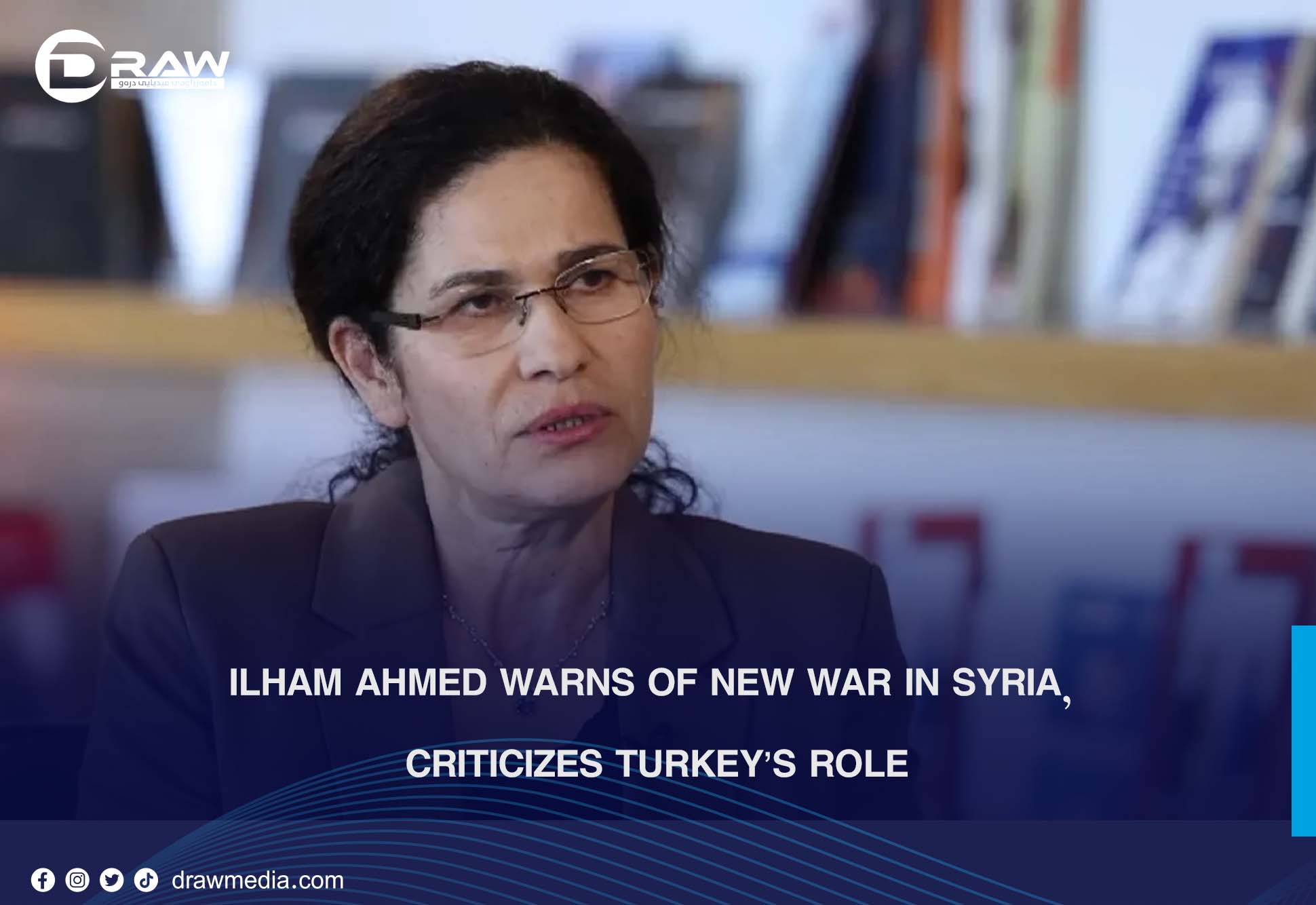 Ilham Ahmed Warns of New War in Syria, Criticizes Turkey’s Role