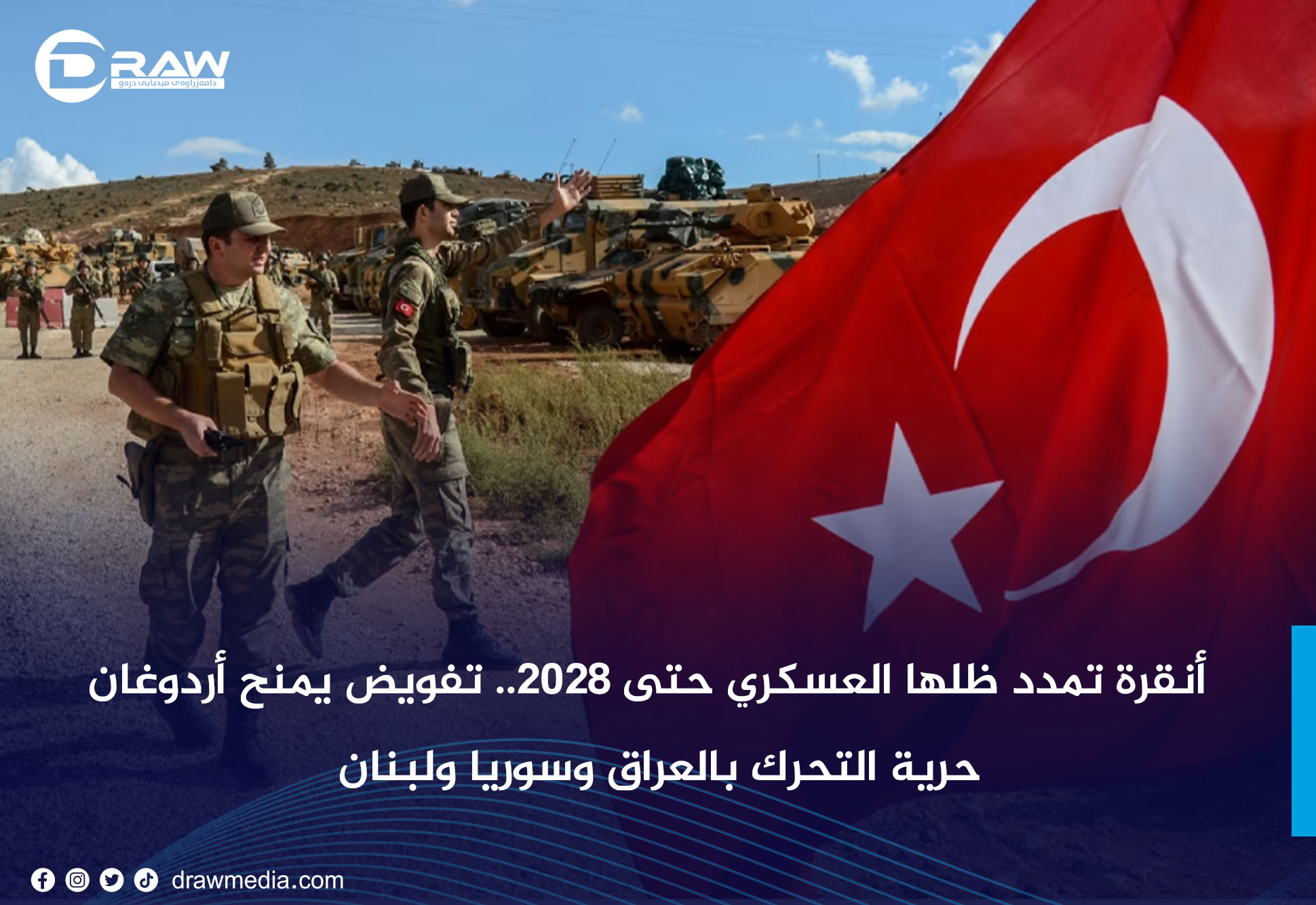 أنقرة تمدد ظلها العسكري حتى 2028.. تفويض يمنح أردوغان حرية التحرك بالعراق وسوريا ولبنان