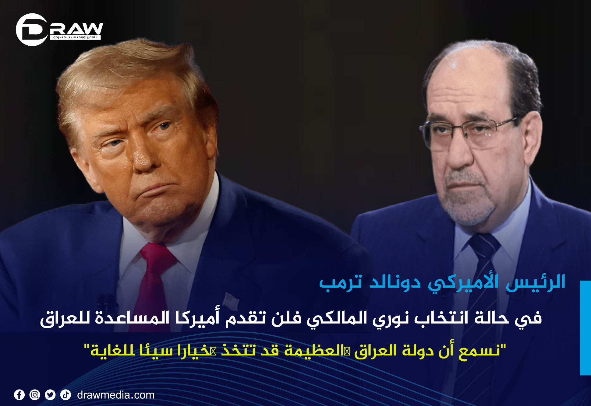 الرئيس الأميركي دونالد ترمب: في حالة انتخاب نوري المالكي فلن تقدم أميركا المساعدة للعراق