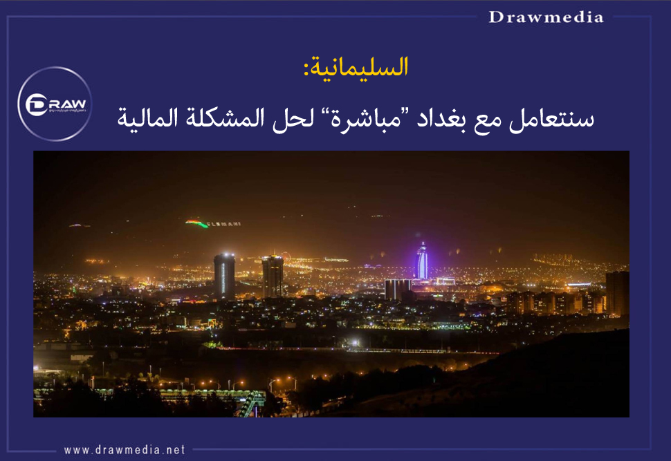 السليمانية: سنتعامل مع بغداد «مباشرة» لحل المشكلة المالية