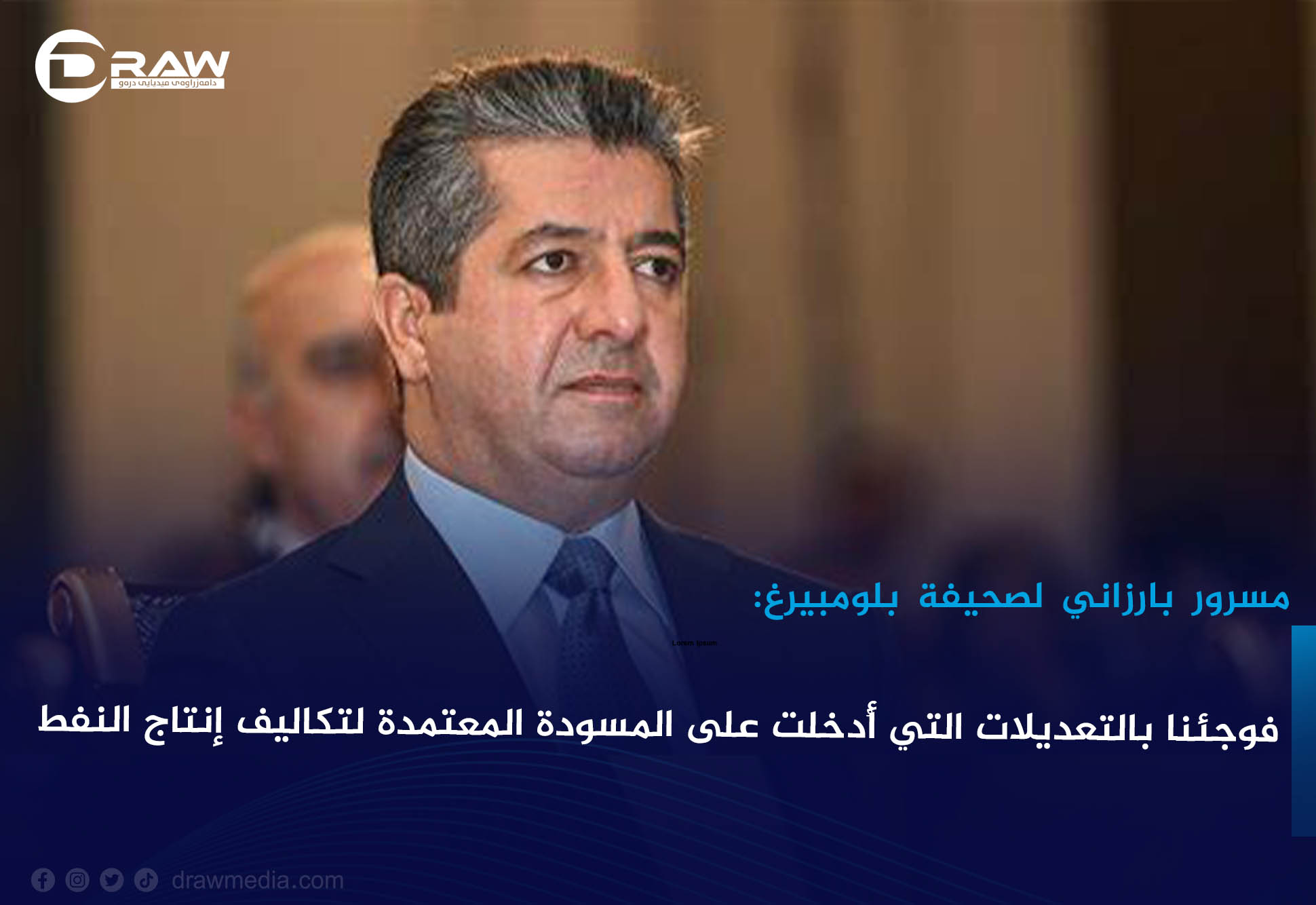 مسرور بارزاني لصحيفة بلومبيرغ: فوجئنا بالتعديلات التي أُدخلت على المسودة المعتمدة لتكاليف إنتاج النفط