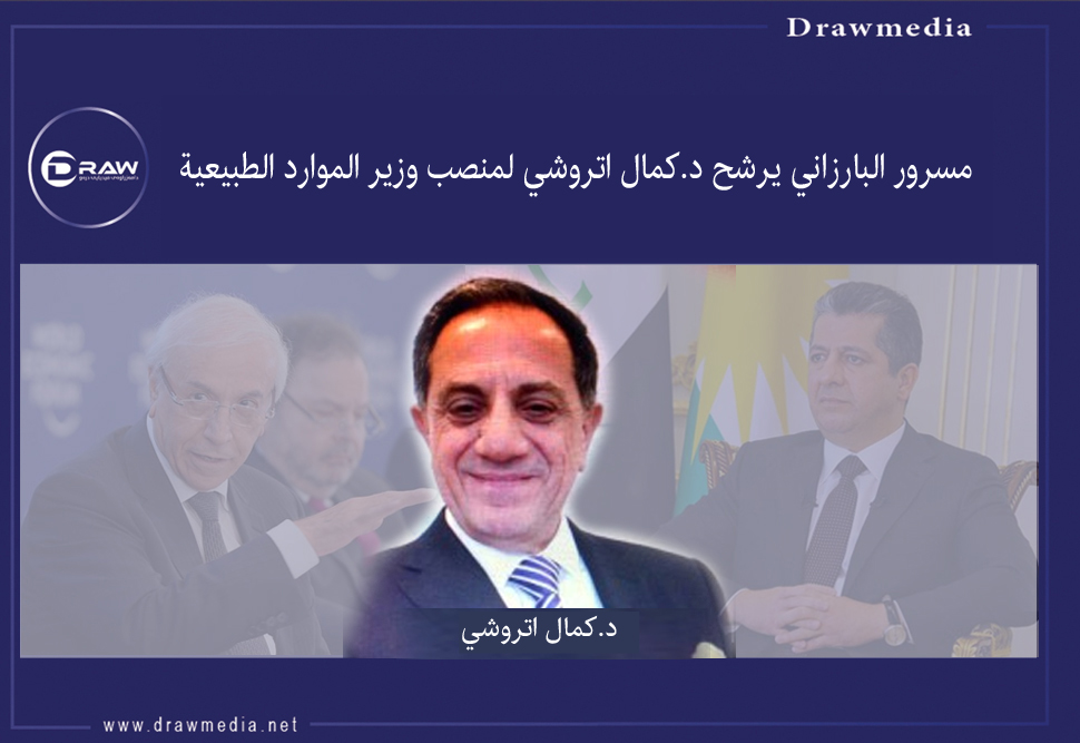 مسرور البارزاني يرشح د.كمال ٲتروشي لمنصب وزير الموارد الطبيعية